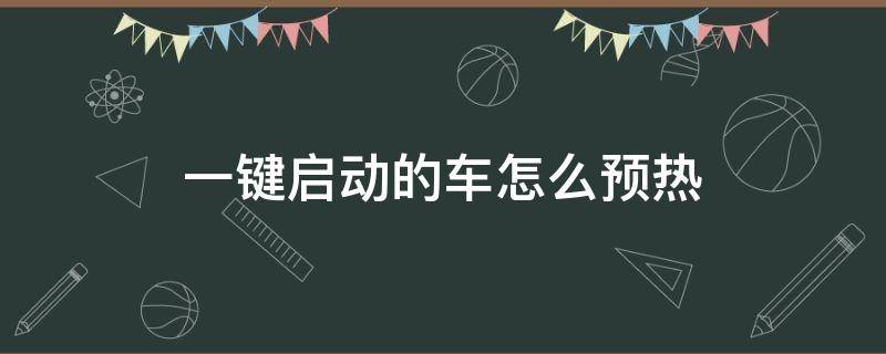 一键启动的车怎么预热（一键启动车如何预热车）