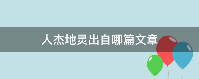 人杰地灵出自哪篇文章（人杰地灵出自哪首诗）