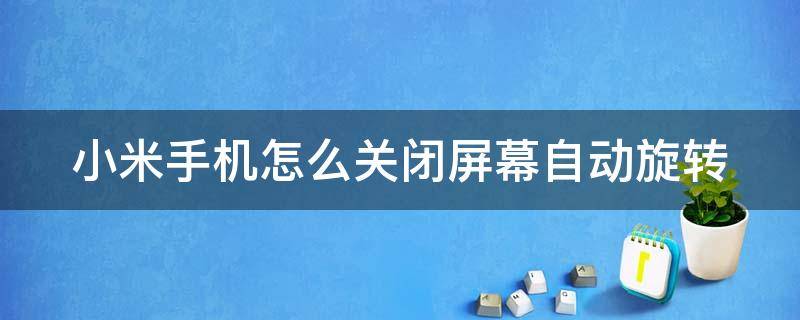 小米手机怎么关闭屏幕自动旋转（小米手机怎么关闭屏幕自动旋转）