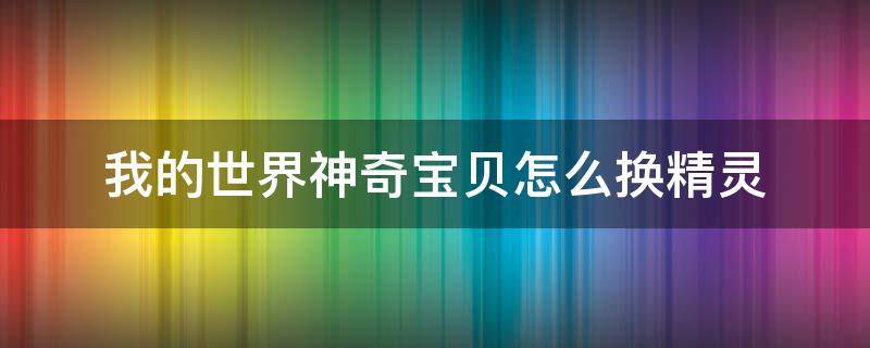 我的世界神奇宝贝怎么换精灵 我的世界神奇宝贝怎么换精灵球