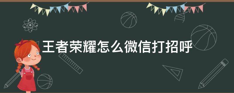 王者荣耀怎么微信打招呼（王者荣耀怎么微信打招呼多少次）