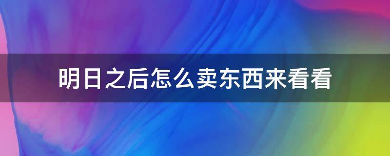 明日之后怎么卖东西来看看 明日之后,怎么卖东西