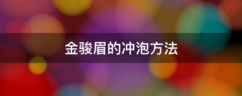 金骏眉的冲泡方法 金骏眉的冲泡方法及注意事项