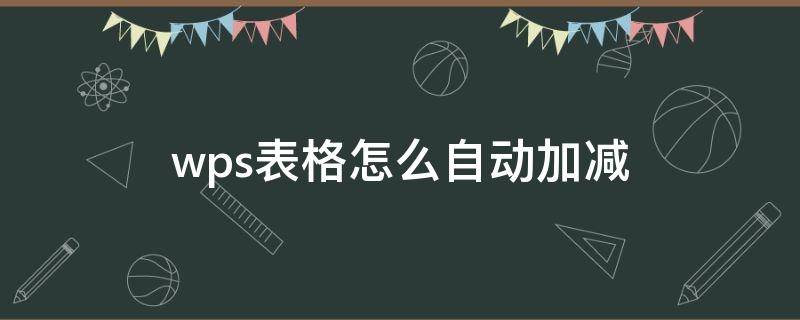 wps表格怎么自动加减 wps表格怎么默认自动加减法