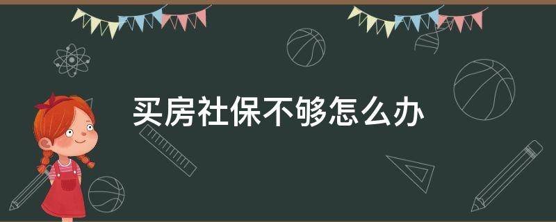 买房社保不够怎么办 买房社保不够怎么办资质