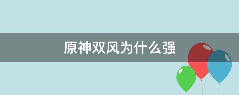 原神双风为什么强 原神双风组合为什么强