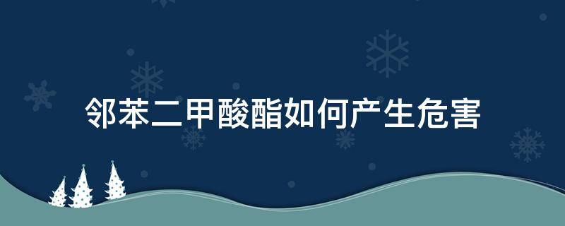 邻苯二甲酸酯如何产生危害（邻苯二甲酸酯的危害的应对措施）