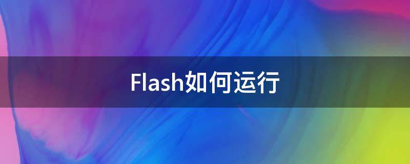Flash如何运行（flash怎么运行）