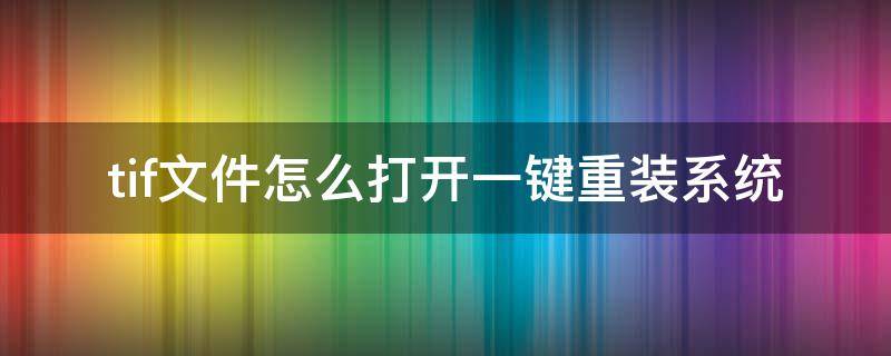 tif文件怎么打开一键重装系统