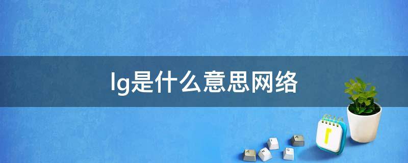 lg是什么意思网络 lg是什么意思网络用语