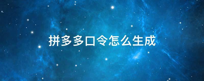 拼多多口令怎么生成 拼多多口令怎么生成不了