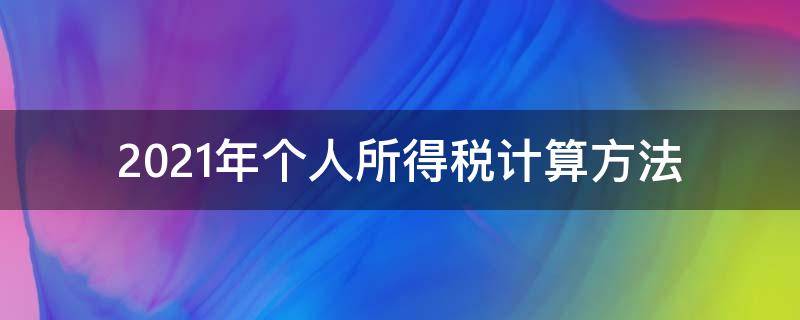 2021年个人所得税计算方法（2021年个人所得税计算方法举例）