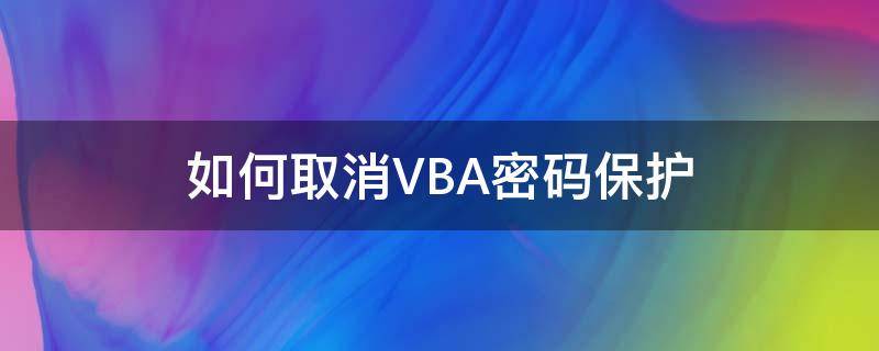 如何取消VBA密码保护（vba设置密码保护）