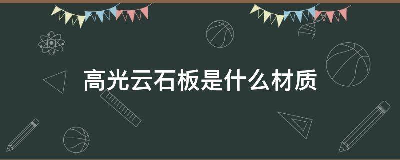 高光云石板是什么材质 高光云石板和高光板一样吗