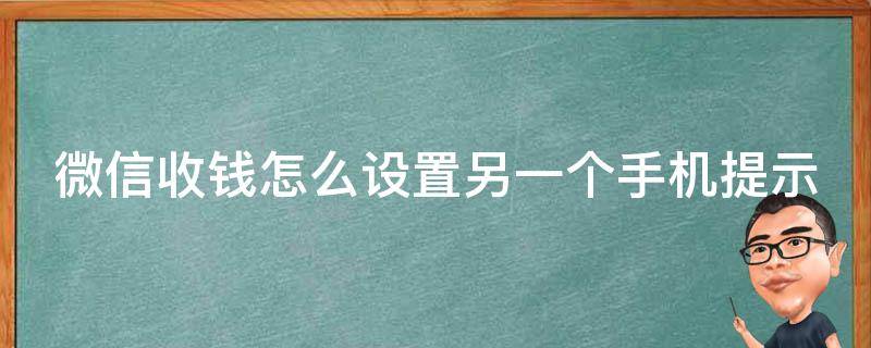 微信收钱怎么设置另一个手机提示 微信收钱怎么设置另一个手机提示功能