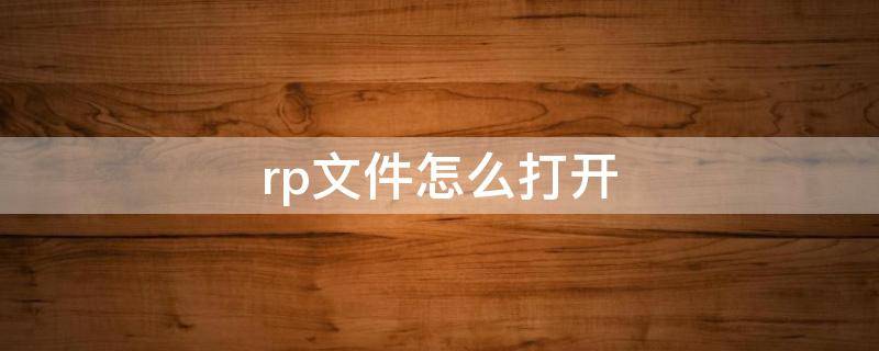 rp文件怎么打开 rpa文件怎么打开