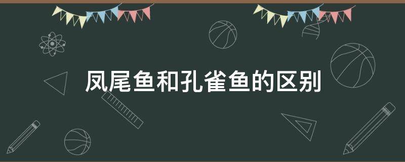 凤尾鱼和孔雀鱼的区别 凤尾鱼和孔雀鱼是一种吗