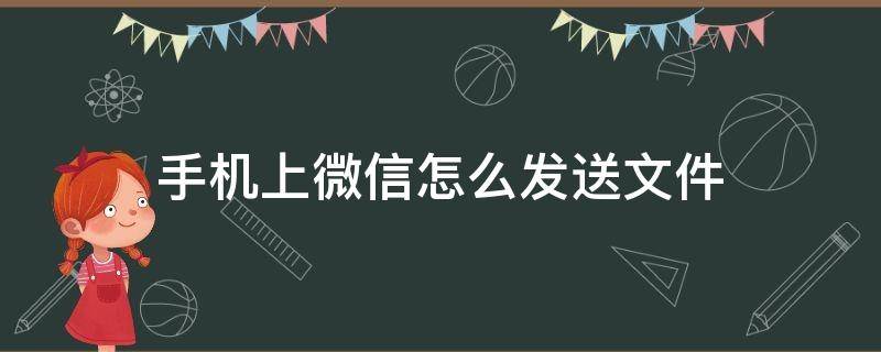 手机上微信怎么发送文件 手机上微信怎么发送文件夹