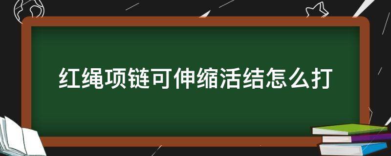 红绳项链可伸缩活结怎么打（红绳项链活结打法图解）