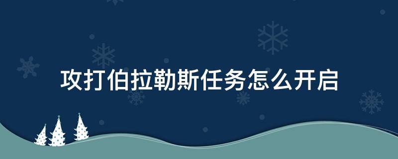 攻打伯拉勒斯任务怎么开启（围攻伯拉勒斯任务在哪里接）