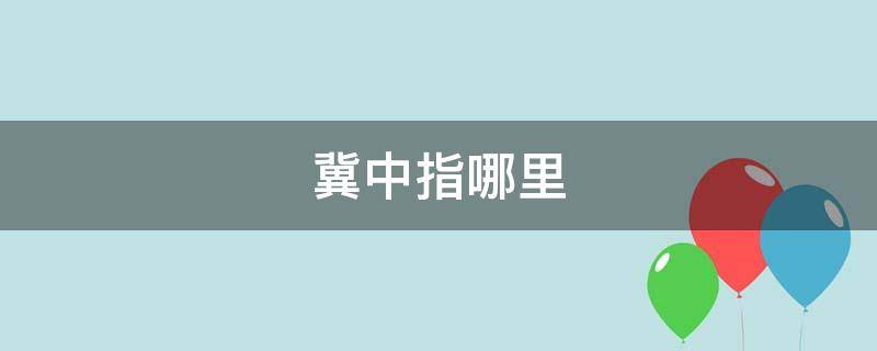 冀中指哪里 冀中指哪些地方