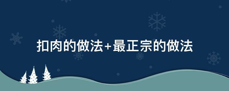 扣肉的做法（扣肉的做法家常做法视频）