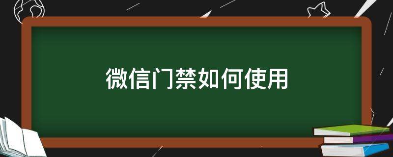 微信门禁如何使用 如何用微信开门禁