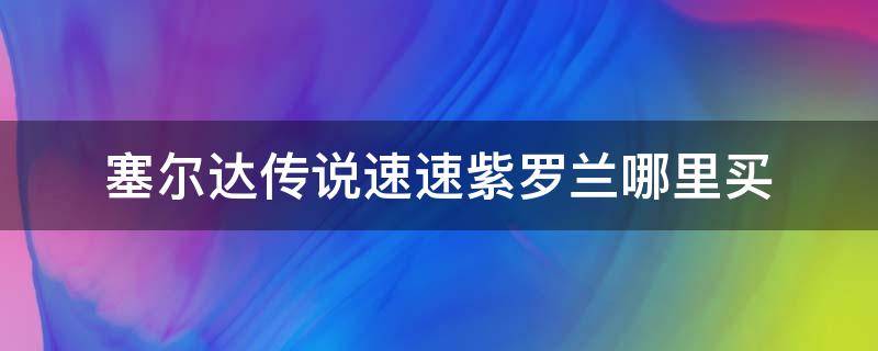 塞尔达传说速速紫罗兰哪里买（塞尔达紫罗兰有卖的吗）