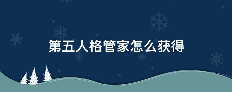 第五人格管家怎么获得 第五人格的管家怎么获得