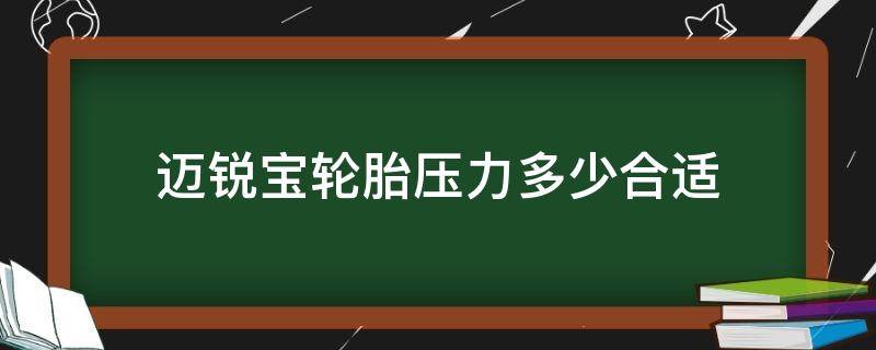 迈锐宝轮胎压力多少合适（迈锐宝轮胎气压多少）