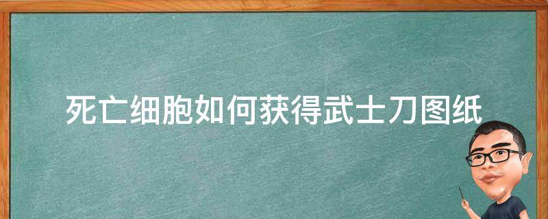 死亡细胞如何获得武士刀图纸（死亡细胞镰刀图纸在哪）