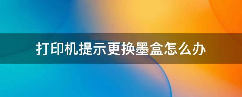 打印机提示更换墨盒怎么办 如何更换打印机墨盒