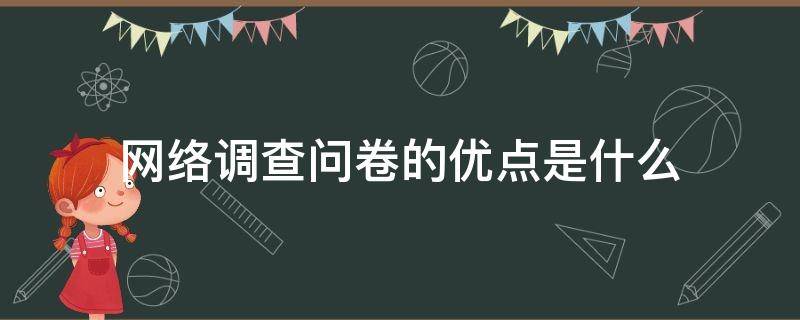 网络调查问卷的优点是什么（网络问卷调查的缺点是）