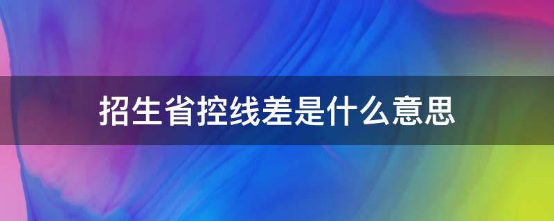 招生省控线差是什么意思 高校招生线差是什么意思