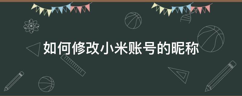 如何修改小米账号的昵称（小米账号如何改名）