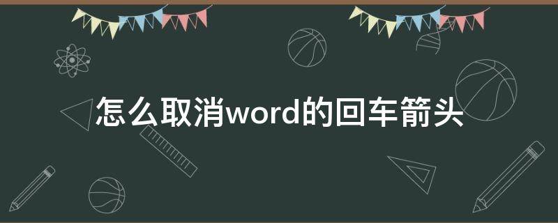 怎么取消word的回车箭头 word按回车有箭头怎么消除