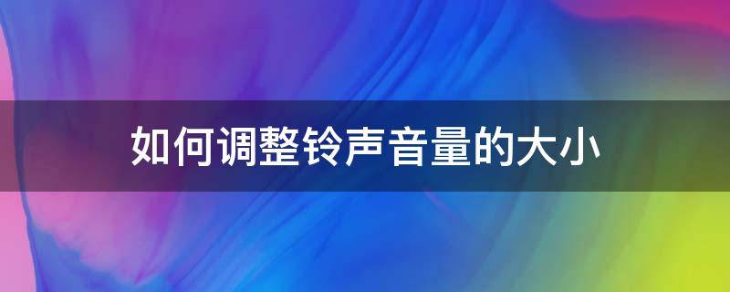 如何调整铃声音量的大小（怎么调整铃声大小）