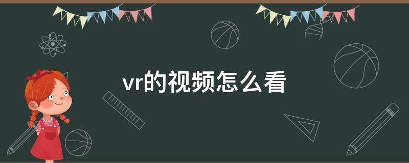 vr的视频怎么看（vr 视频怎么看）