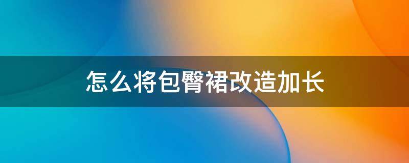 怎么将包臀裙改造加长 包臀裙改造妙招