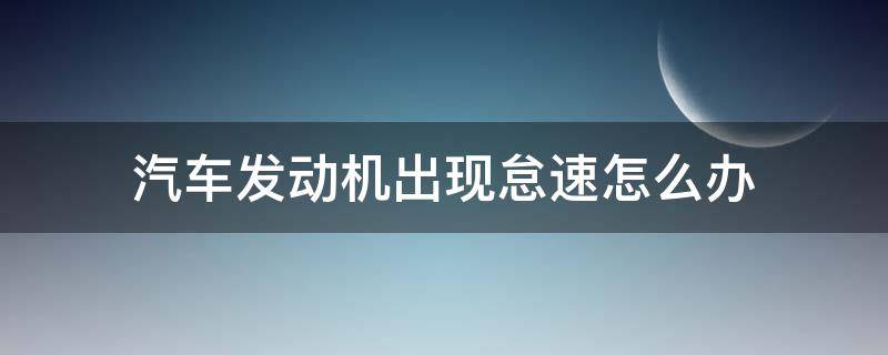 汽车发动机出现怠速怎么办 车子怠速有问题怎么办