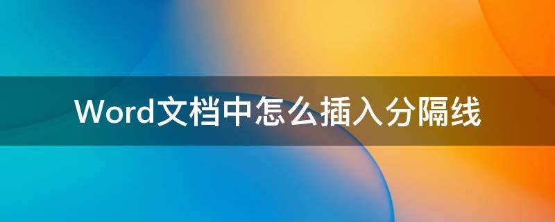 Word文档中怎么插入分隔线 word文档添加分隔线