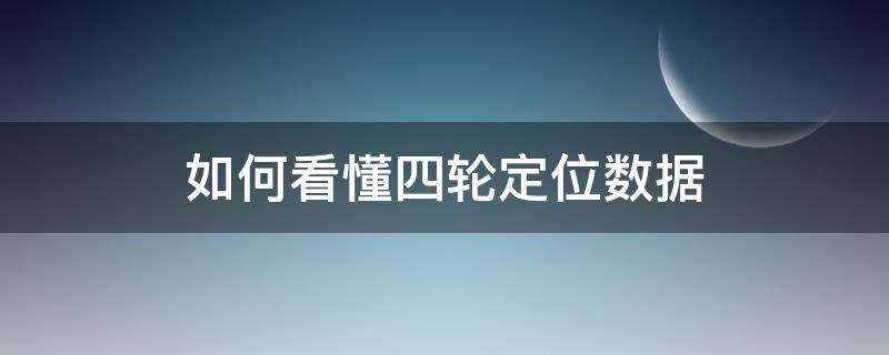 如何看懂四轮定位数据（四轮定位的数据怎样才算正常）