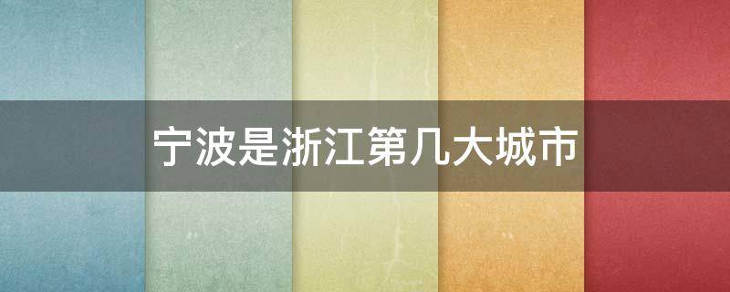 宁波是浙江第几大城市 浙江宁波有哪些城市