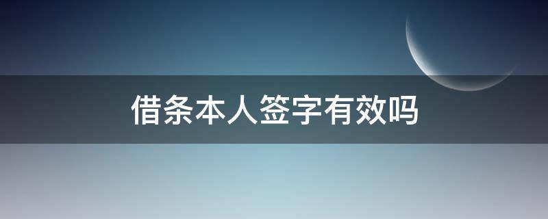 借条本人签字有效吗 借条不是本人写,签字是本人可以吗