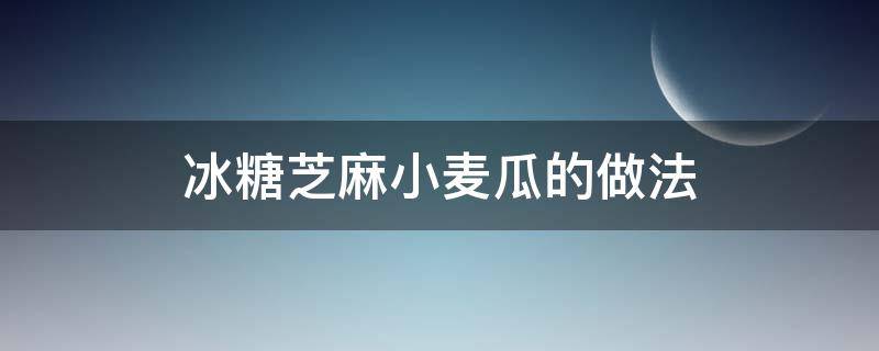 冰糖芝麻小麦瓜的做法 小麦瓜的做法大全家常