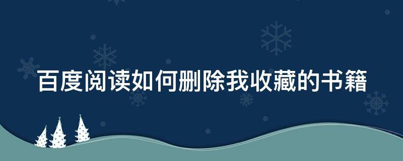 百度阅读如何删除我收藏的书籍（百度阅读如何删除我收藏的书籍记录）