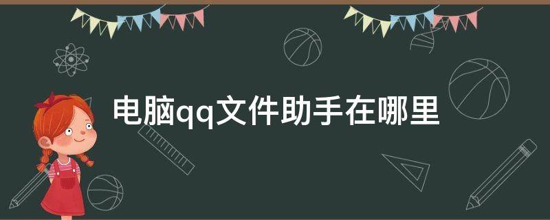 电脑qq文件助手在哪里 QQ文件助手在哪