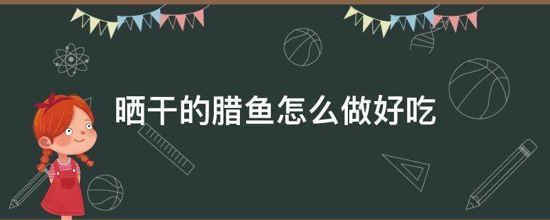 晒干的腊鱼怎么做好吃 晒干的腊鱼怎么做好吃金针菇