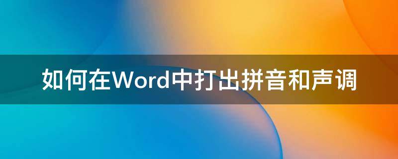 如何在Word中打出拼音和声调（word里面怎么打出拼音和声调）