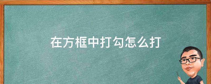 在方框中打勾怎么打（在方框里打勾怎么操作）